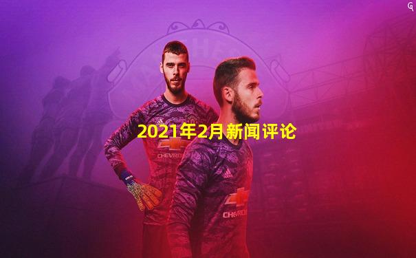 2021年2月新闻评论