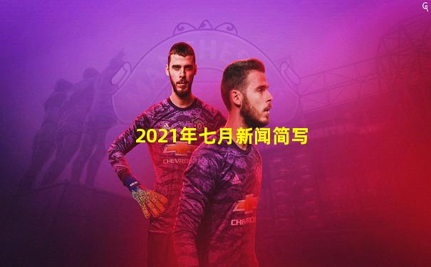 2021年七月新闻简写