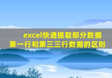 excel快速提取部分数据第一行和第三三行数据的区别