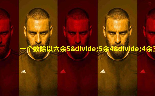 一个数除以六余5÷5余4÷4余三问这个数最小是多少