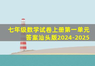 七年级数学试卷上册第一单元答案汕头版2024-2025