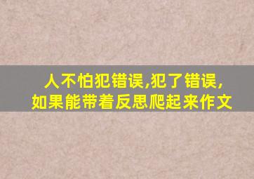 人不怕犯错误,犯了错误,如果能带着反思爬起来作文
