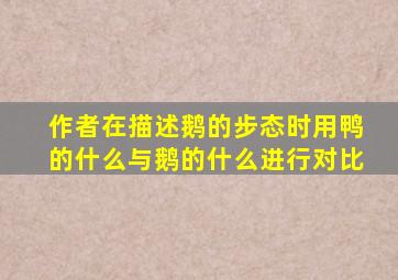 作者在描述鹅的步态时用鸭的什么与鹅的什么进行对比