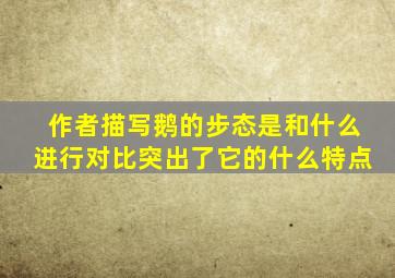 作者描写鹅的步态是和什么进行对比突出了它的什么特点