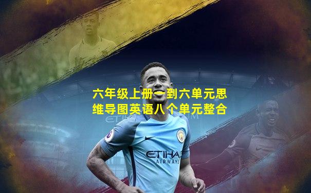 六年级上册一到六单元思维导图英语八个单元整合