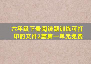 六年级下册阅读题训练可打印的文件2篇第一单元免费