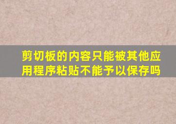 剪切板的内容只能被其他应用程序粘贴不能予以保存吗