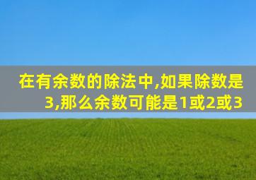 在有余数的除法中,如果除数是3,那么余数可能是1或2或3