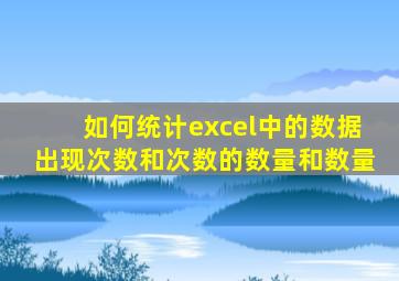 如何统计excel中的数据出现次数和次数的数量和数量