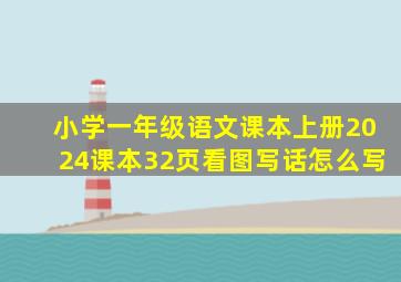 小学一年级语文课本上册2024课本32页看图写话怎么写