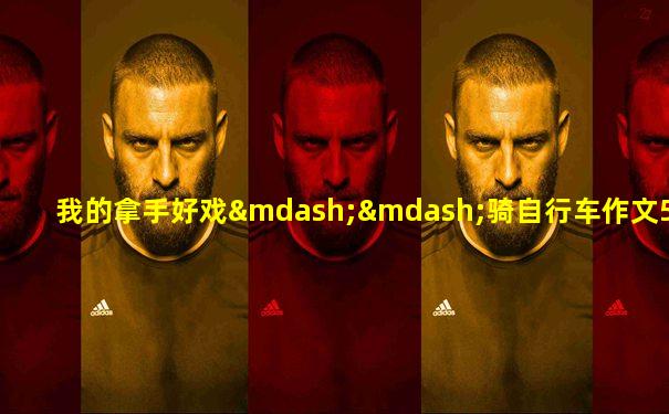 我的拿手好戏——骑自行车作文500字