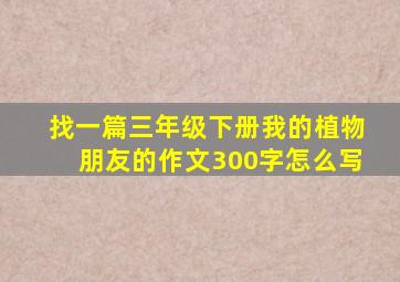 找一篇三年级下册我的植物朋友的作文300字怎么写