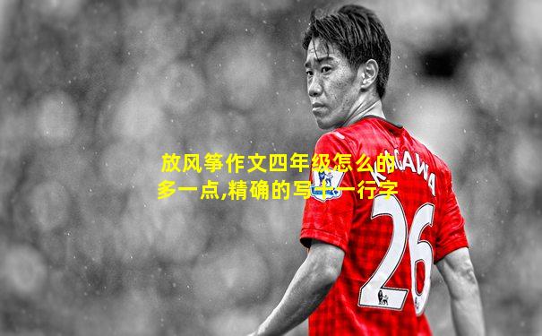 放风筝作文四年级怎么的多一点,精确的写十一行字