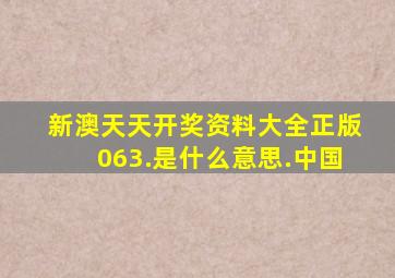 新澳天天开奖资料大全正版063.是什么意思.中国