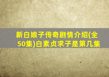 新白娘子传奇剧情介绍(全50集)白素贞求子是第几集