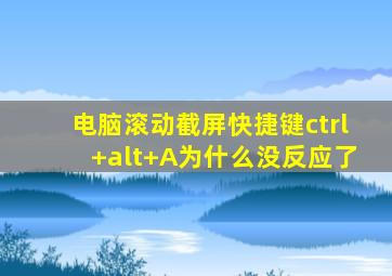 电脑滚动截屏快捷键ctrl+alt+A为什么没反应了