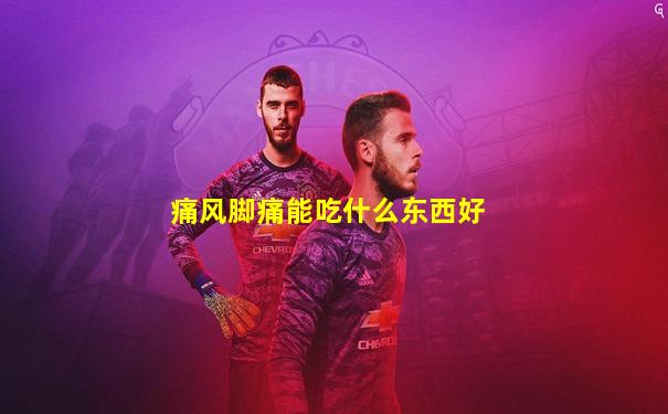痛风脚痛能吃什么东西好
