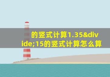 的竖式计算1.35÷15的竖式计算怎么算