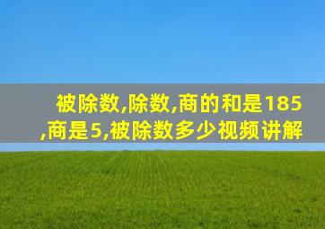 被除数,除数,商的和是185,商是5,被除数多少视频讲解