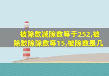 被除数减除数等于252,被除数除除数等15,被除数是几