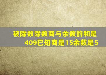被除数除数商与余数的和是409已知商是15余数是5