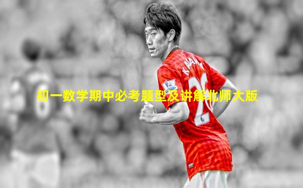 初一数学期中必考题型及讲解北师大版