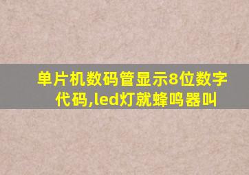 单片机数码管显示8位数字代码,led灯就蜂鸣器叫