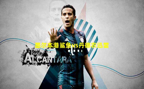 墨尔本港鲨鱼vs丹德农迅雷