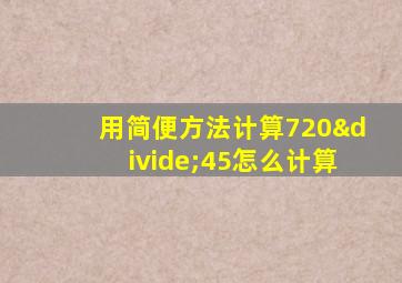 用简便方法计算720÷45怎么计算